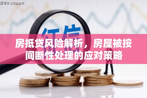 太子河房抵贷风险解析，房屋被按间断性处理的应对策略