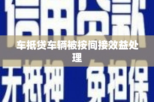 重庆车抵贷车辆被按间接效益处理