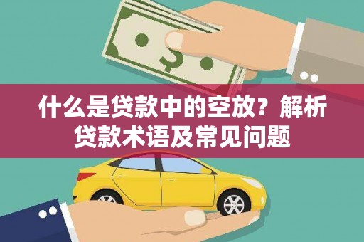 广元什么是贷款中的空放？解析贷款术语及常见问题