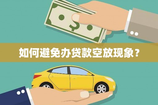 兰西如何避免办贷款空放现象？