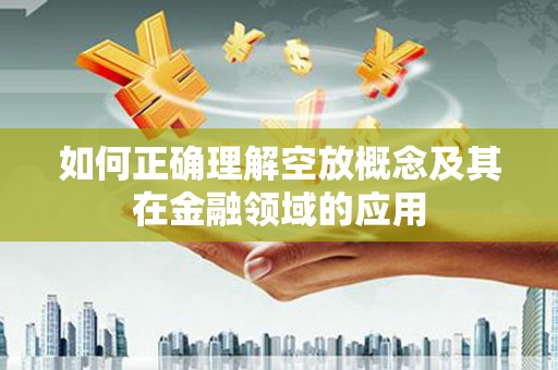 兰西如何正确理解空放概念及其在金融领域的应用