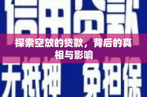 信丰探索空放的贷款，背后的真相与影响