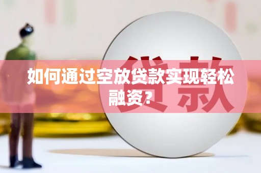 兰西如何通过空放贷款实现轻松融资？