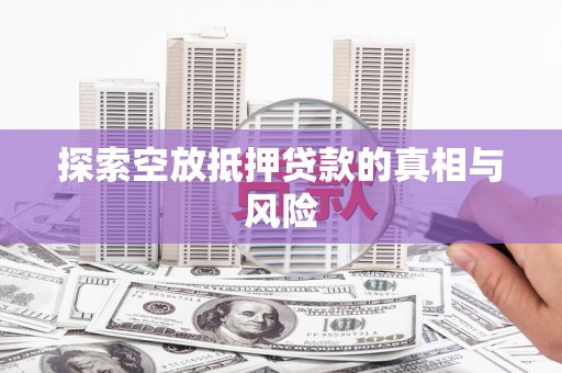 贺兰探索空放抵押贷款的真相与风险