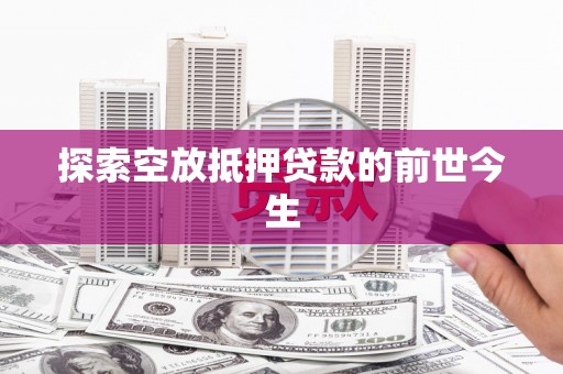 昌图探索空放抵押贷款的前世今生