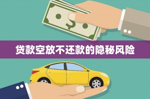 白城贷款空放不还款的隐秘风险