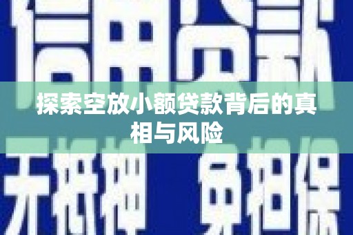 南关探索空放小额贷款背后的真相与风险