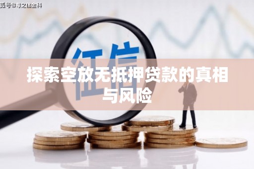 南港探索空放无抵押贷款的真相与风险