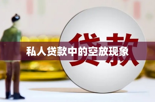 镇坪私人贷款中的空放现象