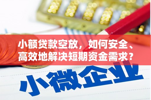 青州小额贷款空放，如何安全、高效地解决短期资金需求？