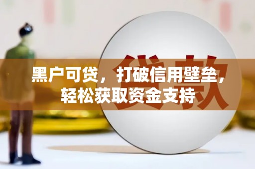 岐山黑户可贷，打破信用壁垒，轻松获取资金支持
