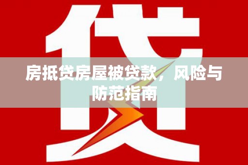 元长房抵贷房屋被贷款，风险与防范指南